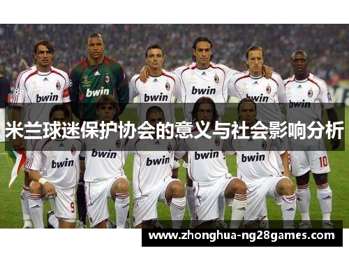 米兰球迷保护协会的意义与社会影响分析