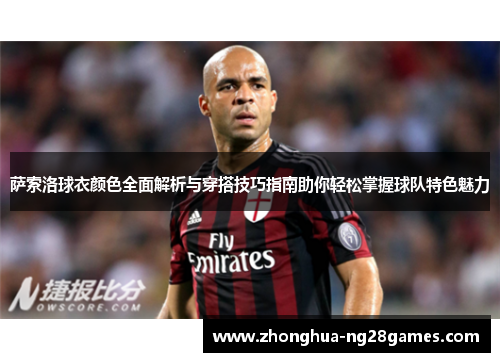 萨索洛球衣颜色全面解析与穿搭技巧指南助你轻松掌握球队特色魅力