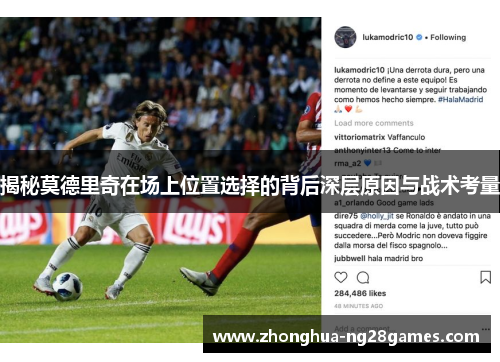 揭秘莫德里奇在场上位置选择的背后深层原因与战术考量