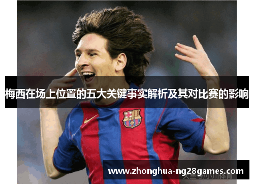 梅西在场上位置的五大关键事实解析及其对比赛的影响