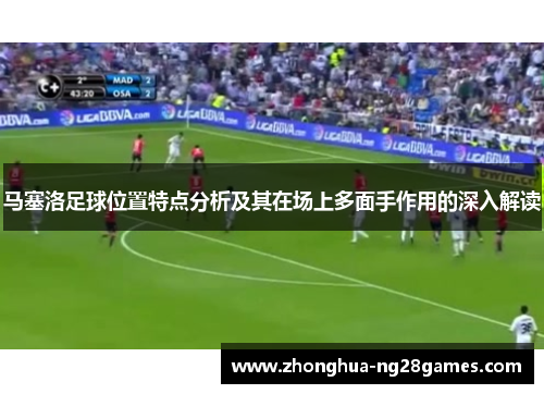 马塞洛足球位置特点分析及其在场上多面手作用的深入解读