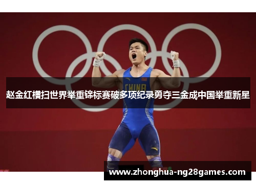 赵金红横扫世界举重锦标赛破多项纪录勇夺三金成中国举重新星