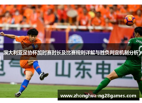 澳大利亚足协杯加时赛时长及比赛规则详解与胜负判定机制分析