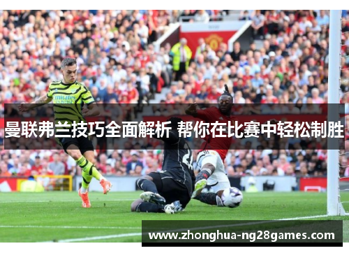 曼联弗兰技巧全面解析 帮你在比赛中轻松制胜