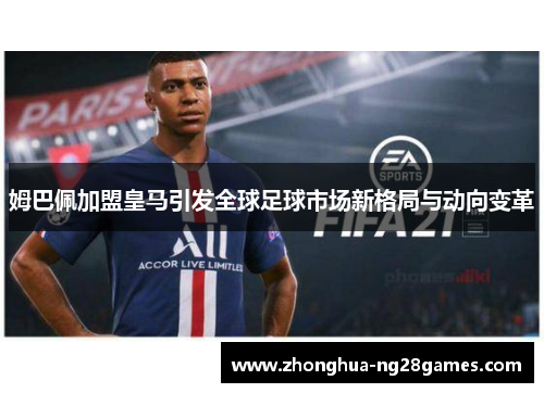 姆巴佩加盟皇马引发全球足球市场新格局与动向变革