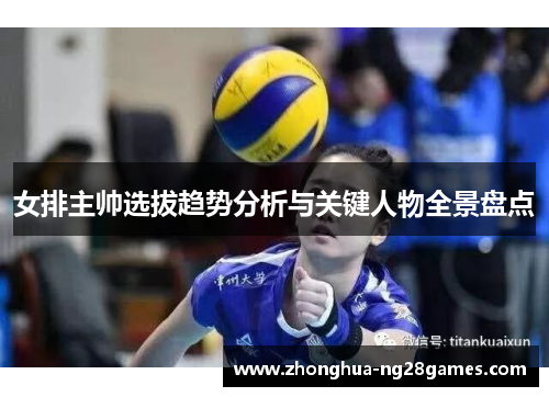女排主帅选拔趋势分析与关键人物全景盘点
