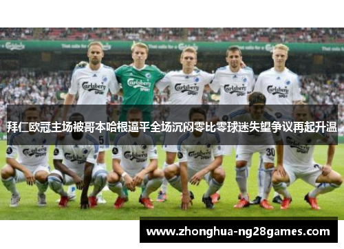 拜仁欧冠主场被哥本哈根逼平全场沉闷零比零球迷失望争议再起升温