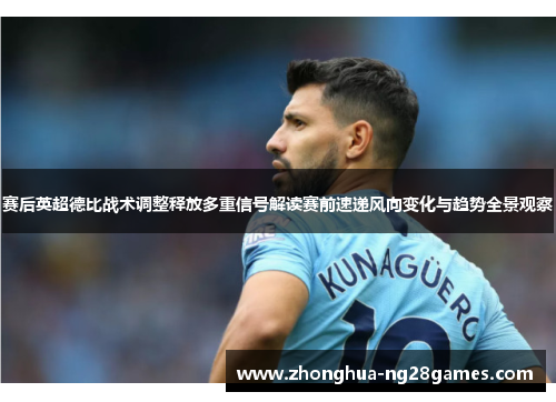 赛后英超德比战术调整释放多重信号解读赛前速递风向变化与趋势全景观察 赛后英超德比战术调整释放多重信号解读赛前速递风向变化与趋势全景观察