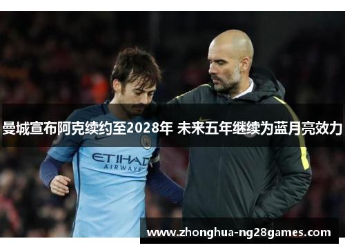 曼城宣布阿克续约至2028年 未来五年继续为蓝月亮效力 曼城宣布阿克续约至2028年 未来五年继续为蓝月亮效力